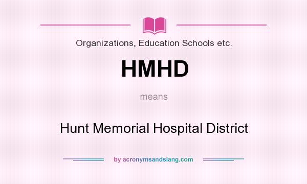 What does HMHD mean? It stands for Hunt Memorial Hospital District