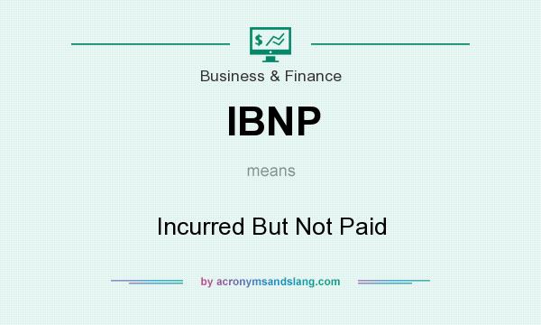 What does IBNP mean? It stands for Incurred But Not Paid