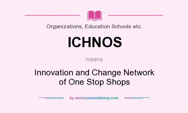 What does ICHNOS mean? It stands for Innovation and Change Network of One Stop Shops