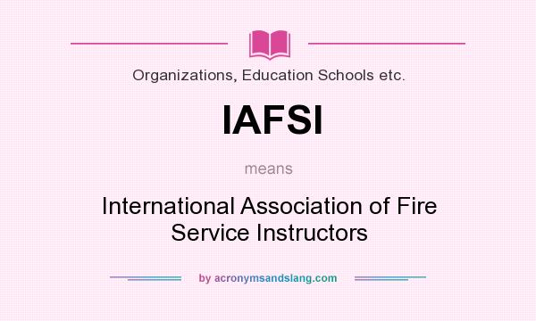 What does IAFSI mean? It stands for International Association of Fire Service Instructors