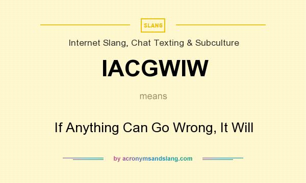 What does IACGWIW mean? It stands for If Anything Can Go Wrong, It Will