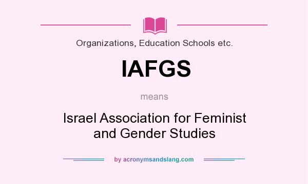 What does IAFGS mean? It stands for Israel Association for Feminist and Gender Studies