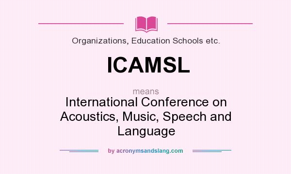What does ICAMSL mean? It stands for International Conference on Acoustics, Music, Speech and Language