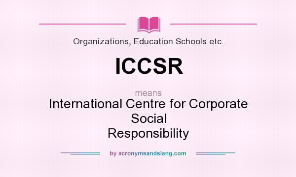 What does ICCSR mean? It stands for International Centre for Corporate Social Responsibility