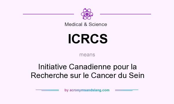 What does ICRCS mean? It stands for Initiative Canadienne pour la Recherche sur le Cancer du Sein