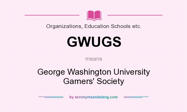 What does GWUGS mean? It stands for George Washington University Gamers` Society