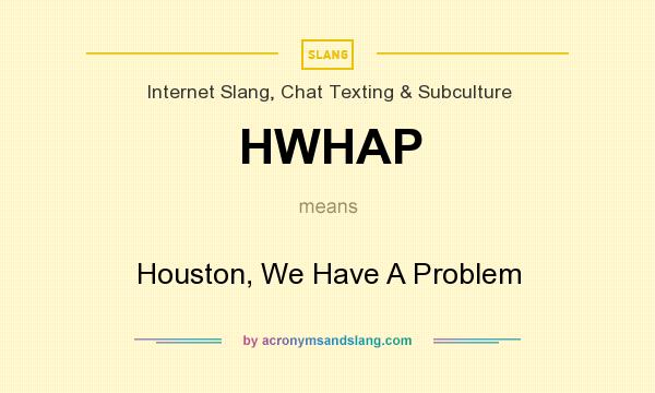 What does HWHAP mean? It stands for Houston, We Have A Problem