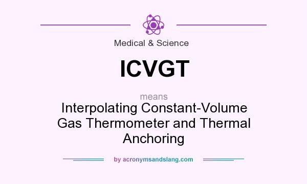 What does ICVGT mean? It stands for Interpolating Constant-Volume Gas Thermometer and Thermal Anchoring