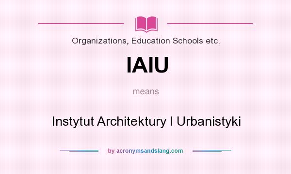What does IAIU mean? It stands for Instytut Architektury I Urbanistyki
