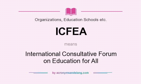 What does ICFEA mean? It stands for International Consultative Forum on Education for All