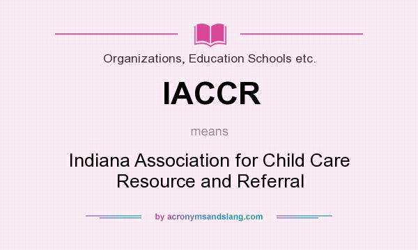 What does IACCR mean? It stands for Indiana Association for Child Care Resource and Referral