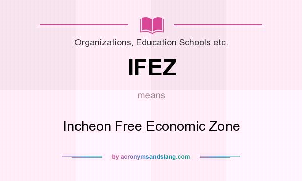 What does IFEZ mean? It stands for Incheon Free Economic Zone