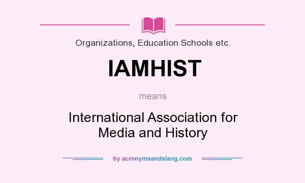 What does IAMHIST mean? It stands for International Association for Media and History