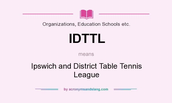 What does IDTTL mean? It stands for Ipswich and District Table Tennis League