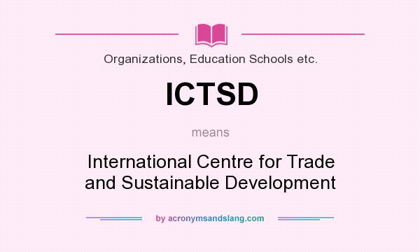 What does ICTSD mean? It stands for International Centre for Trade and Sustainable Development