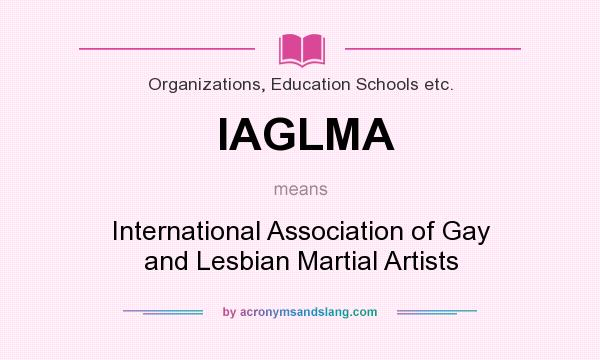 What does IAGLMA mean? It stands for International Association of Gay and Lesbian Martial Artists