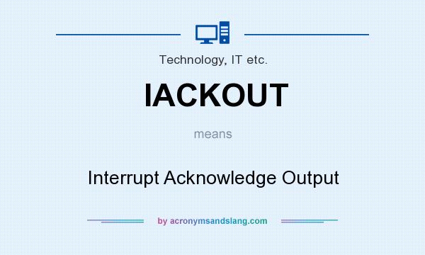 What does IACKOUT mean? It stands for Interrupt Acknowledge Output