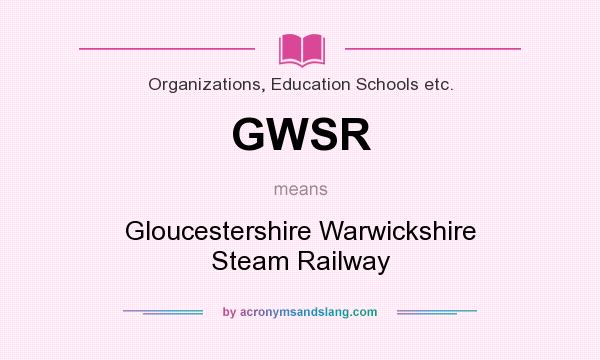 What does GWSR mean? It stands for Gloucestershire Warwickshire Steam Railway