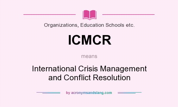 What does ICMCR mean? It stands for International Crisis Management and Conflict Resolution