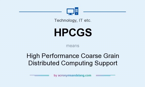 What does HPCGS mean? It stands for High Performance Coarse Grain Distributed Computing Support