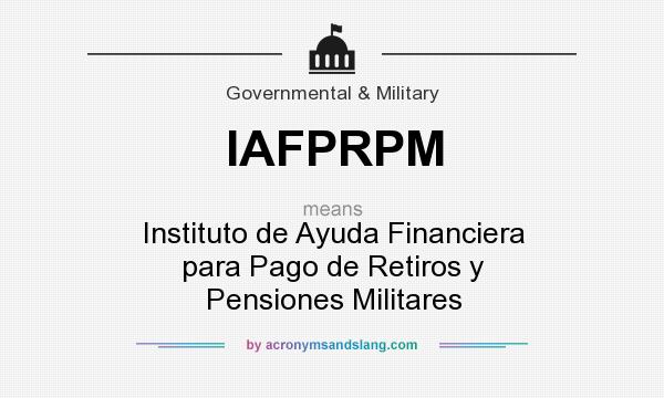 What does IAFPRPM mean? It stands for Instituto de Ayuda Financiera para Pago de Retiros y Pensiones Militares