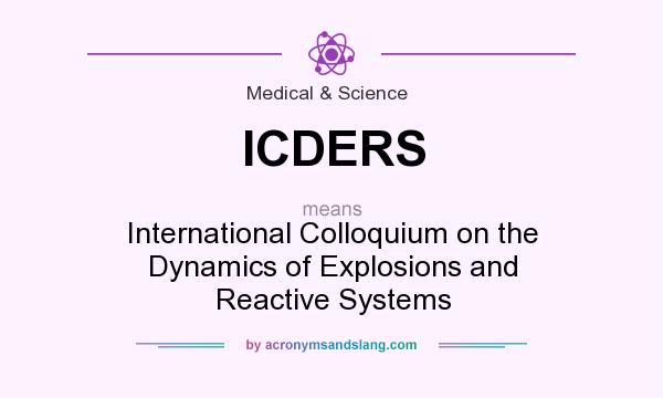 What does ICDERS mean? It stands for International Colloquium on the Dynamics of Explosions and Reactive Systems