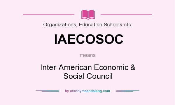 What does IAECOSOC mean? It stands for Inter-American Economic & Social Council