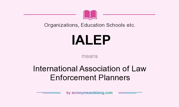 What does IALEP mean? It stands for International Association of Law Enforcement Planners