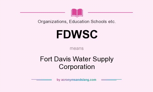 What does FDWSC mean? It stands for Fort Davis Water Supply Corporation