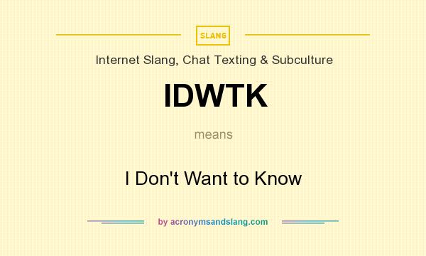 What does IDWTK mean? It stands for I Don`t Want to Know