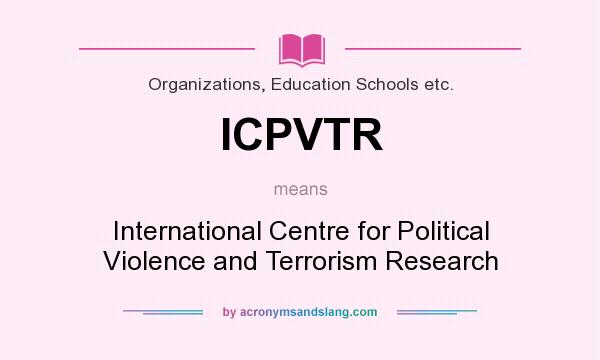 What does ICPVTR mean? It stands for International Centre for Political Violence and Terrorism Research