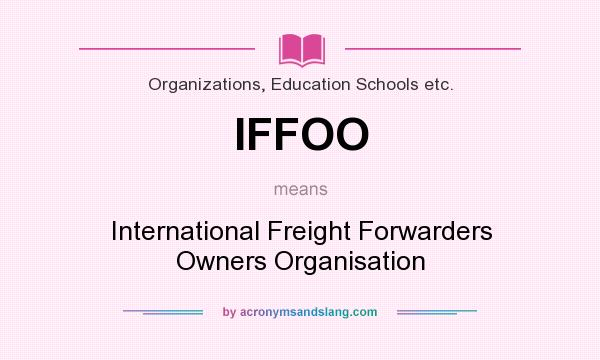 What does IFFOO mean? It stands for International Freight Forwarders Owners Organisation
