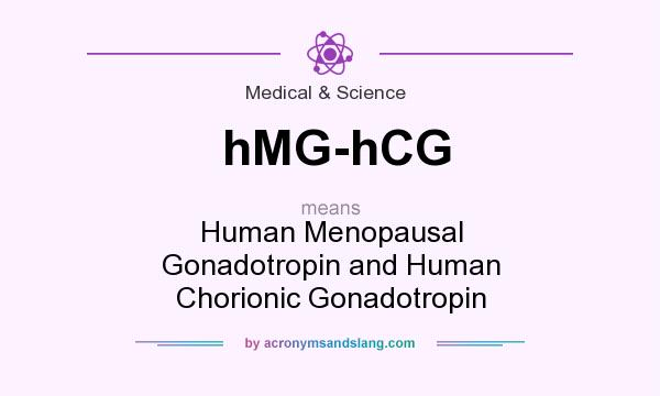 What does hMG-hCG mean? It stands for Human Menopausal Gonadotropin and Human Chorionic Gonadotropin