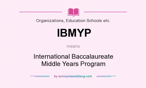What does IBMYP mean? It stands for International Baccalaureate Middle Years Program