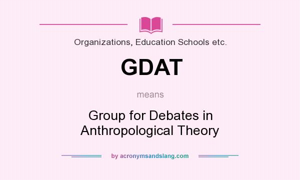 What does GDAT mean? It stands for Group for Debates in Anthropological Theory