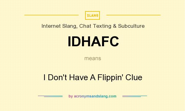 What does IDHAFC mean? It stands for I Don`t Have A Flippin` Clue