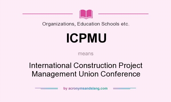 What does ICPMU mean? It stands for International Construction Project Management Union Conference