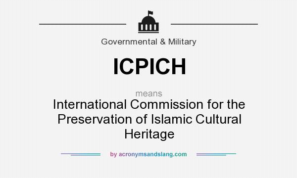 What does ICPICH mean? It stands for International Commission for the Preservation of Islamic Cultural Heritage