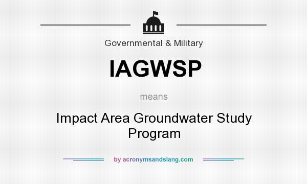 What does IAGWSP mean? It stands for Impact Area Groundwater Study Program