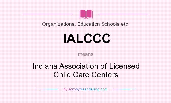 What does IALCCC mean? It stands for Indiana Association of Licensed Child Care Centers