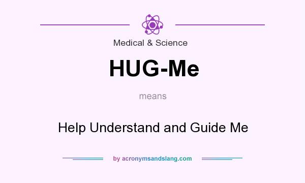 What does HUG-Me mean? It stands for Help Understand and Guide Me