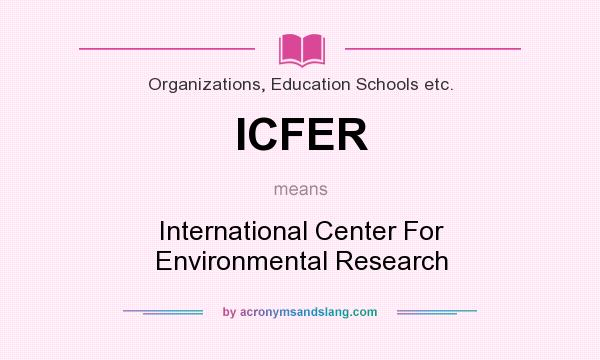What does ICFER mean? It stands for International Center For Environmental Research