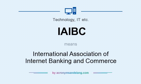 What does IAIBC mean? It stands for International Association of Internet Banking and Commerce