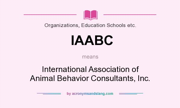 What does IAABC mean? It stands for International Association of Animal Behavior Consultants, Inc.