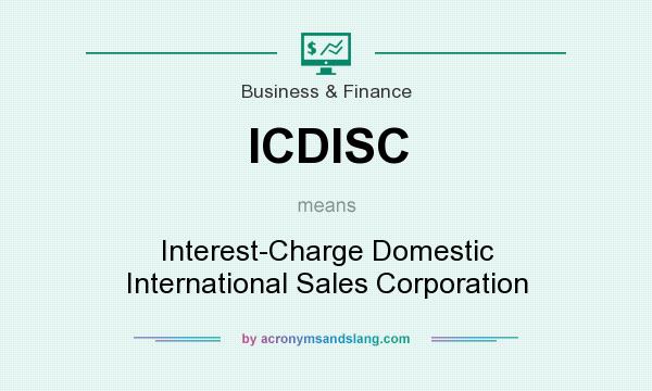 What does ICDISC mean? It stands for Interest-Charge Domestic International Sales Corporation