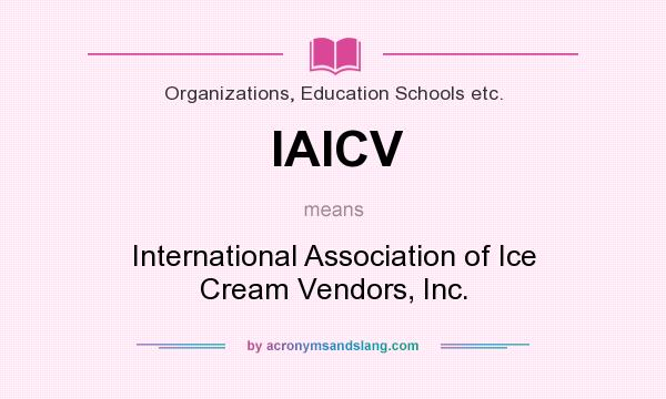 What does IAICV mean? It stands for International Association of Ice Cream Vendors, Inc.