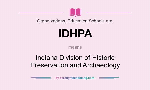 What does IDHPA mean? It stands for Indiana Division of Historic Preservation and Archaeology