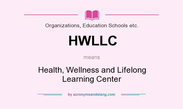 What does HWLLC mean? It stands for Health, Wellness and Lifelong Learning Center