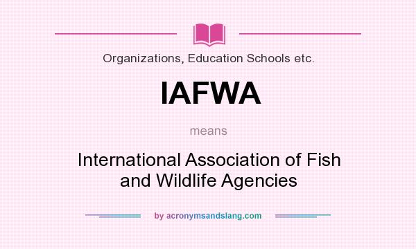 What does IAFWA mean? It stands for International Association of Fish and Wildlife Agencies
