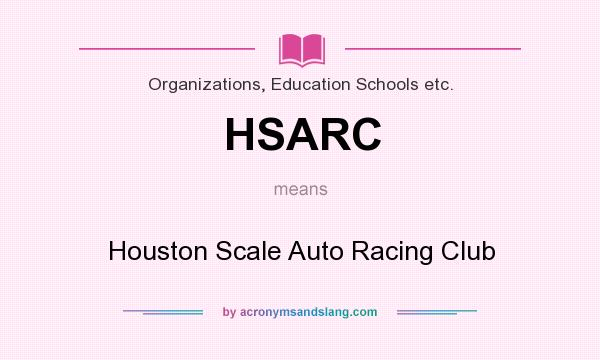 What does HSARC mean? It stands for Houston Scale Auto Racing Club